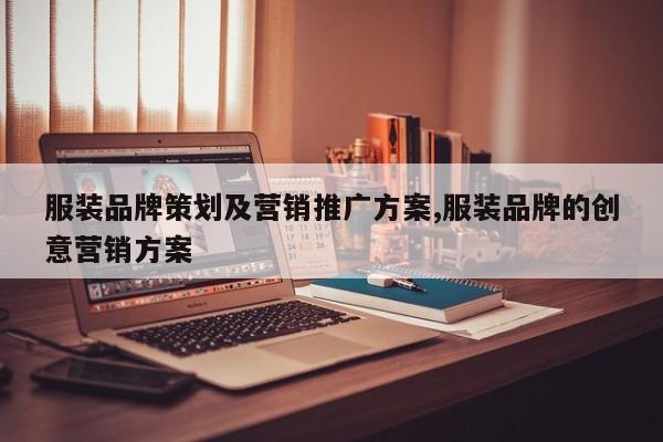 服装品牌策划及营销推广方案,服装品牌的创意营销方案